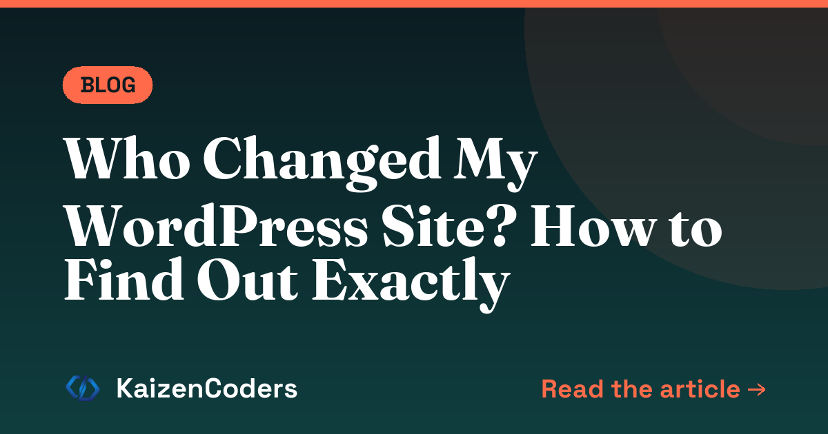 Who Changed My WordPress Site? How to Find Out Exactly